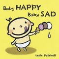Cover Art for 9780763632458, Baby Happy Baby Sad by Leslie Patricelli