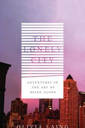 Cover Art for 9781782111238, The Lonely City: Adventures in the Art of Being Alone by Olivia Laing