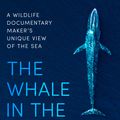 Cover Art for 9781472143501, The Whale in the Living Room: Adventures of a wildlife documentary filmmaker by John Ruthven