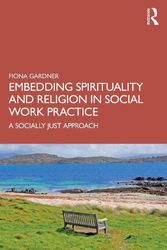 Cover Art for 9780367677541, Embedding Spirituality and Religion in Social Work Practice: A Socially Just Approach by Fiona Gardner