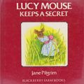Cover Art for 9780517643457, Lucy Mouse Keeps A Secret: Blackberry (Blackberry Farm Books) by Jane Pilgrim