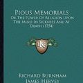 Cover Art for 9781166323257, Pious Memorials: Or the Power of Religion Upon the Mind in Sickness and at Death (1754) by Richard Burnham