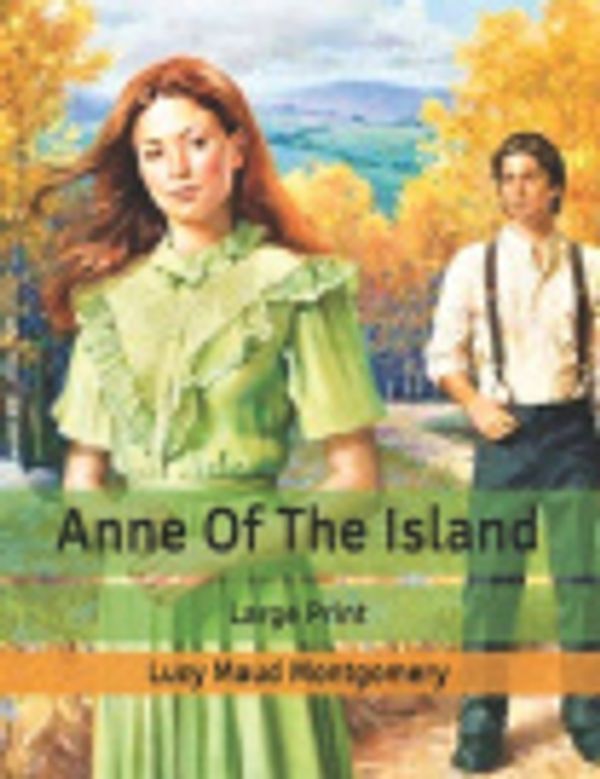 Cover Art for 9798621024482, Anne Of The Island: Large Print by Lucy Maud Montgomery