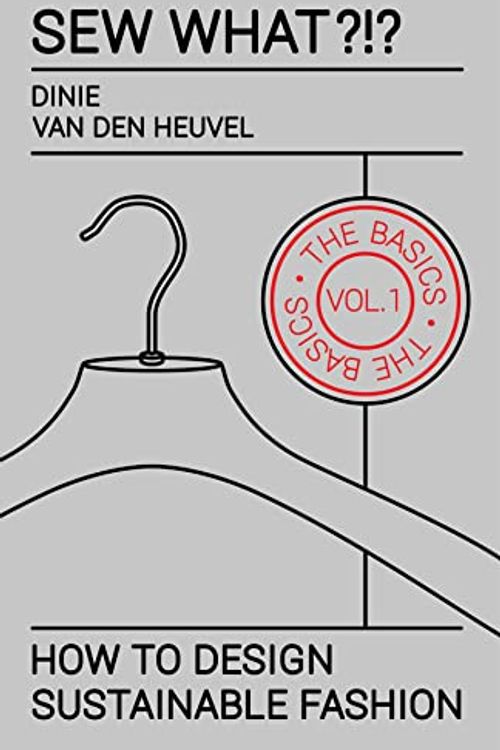 Cover Art for 9789464755718, Sew What?!? Vol. 1 The Basics: How to Design Sustainable Fashion by Dinie Van Den Heuvel