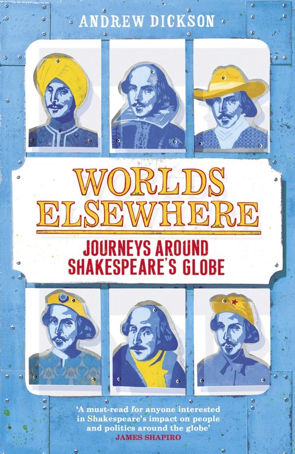 Cover Art for 9780099578956, Worlds Elsewhere: Journeys Around Shakespeare's Globe by Andrew Dickson