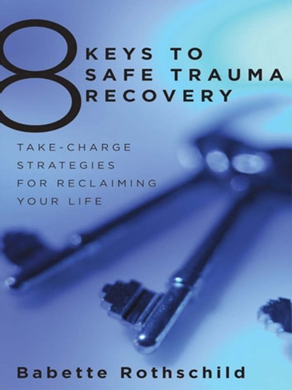 Cover Art for 9780393706635, 8 Keys to Safe Trauma Recovery: Take-Charge Strategies to Empower Your Healing (8 Keys to Mental Health) by Babette Rothschild