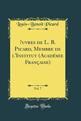 Cover Art for 9780266405634, Œuvres de L. B. Picard, Membre de l'Institut (Académie Française), Vol. 7 (Classic Reprint) by Louis-Benoît Picard