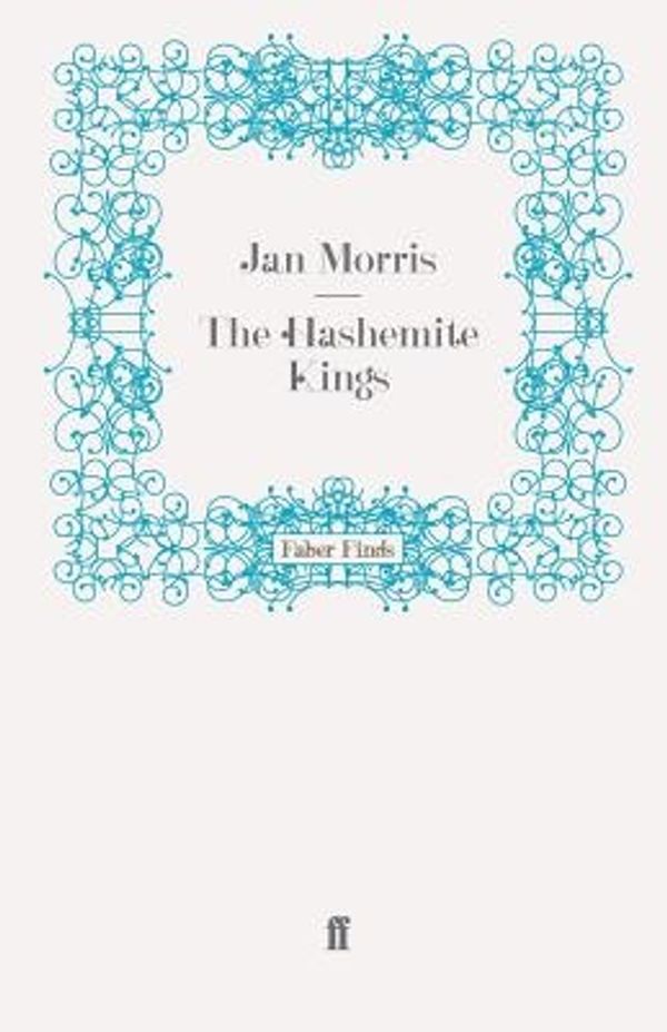 Cover Art for 9780571246700, The Hashemite Kings by Jan Morris