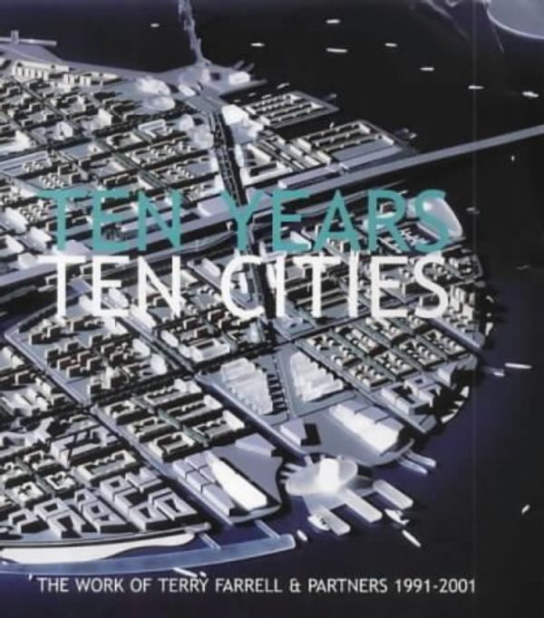 Cover Art for 9781856692755, Ten Years, Ten Cities: The Work of Terry Farrell & Partners 1991-2001 by Hugh Intro Pearman