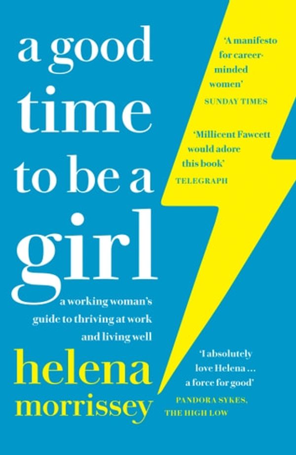 Cover Art for 9780008241629, A Good Time to be a Girl: Don't Lean In, Change the System by Helena Morrissey