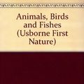 Cover Art for 9780746007723, Animals, Birds and Fishes (First Nature) by Rosamund Kidman Cox