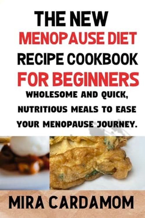 Cover Art for 9798326533715, THE NEW MENOPAUSE DIET RECIPE COOKBOOK: Wholesome and Quick, Nutritious Meals to Ease Your Menopause Journey. by MIRA CARDAMOM