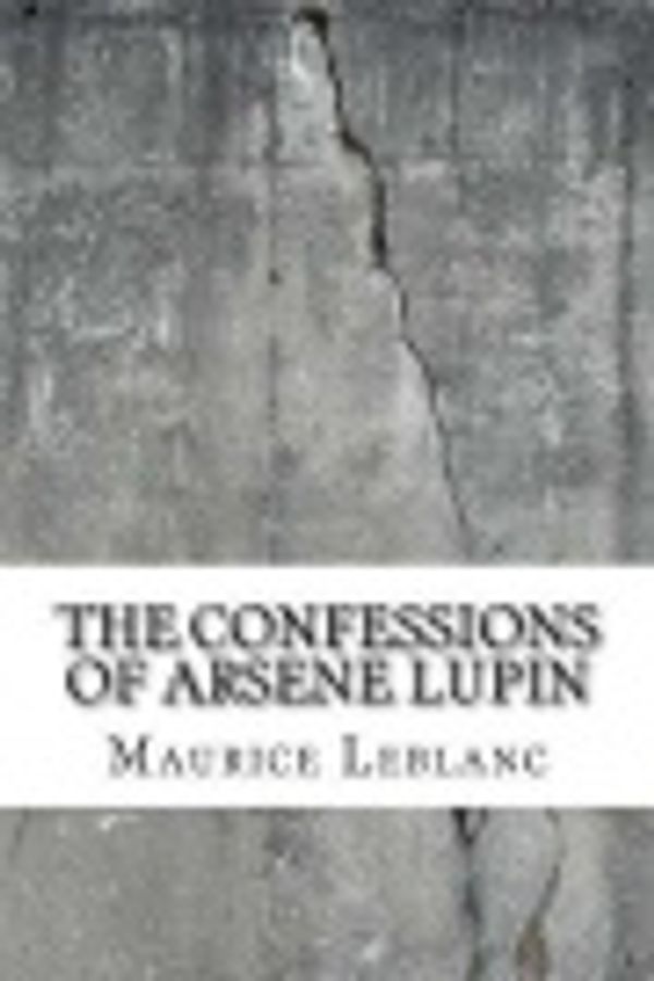 Cover Art for 9781729541838, The Confessions of Arsene Lupin by Maurice LeBlanc