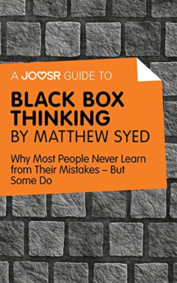 Cover Art for B01FUE5IUW, A Joosr Guide to… Black Box Thinking by Matthew Syed: Why Most People Never Learn from Their Mistakes—But Some Do by Joosr