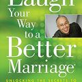 Cover Art for B0013TPX7M, Laugh Your Way to a Better Marriage: Unlocking the Secrets to Life, Love and Marriage by Mark Gungor