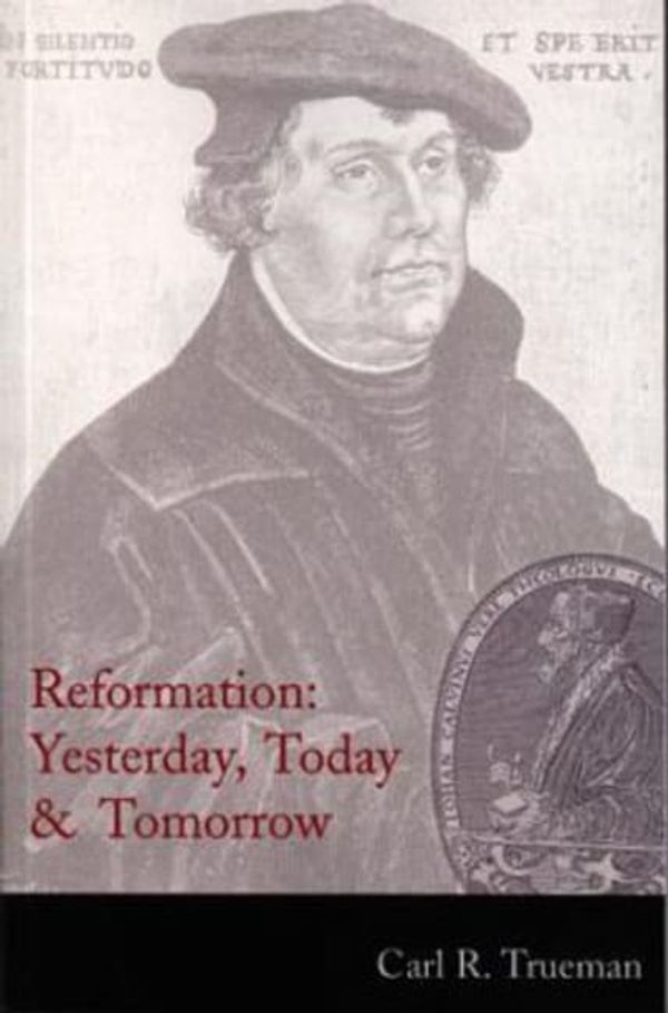 Cover Art for 9781850491750, Reformation: Yesterday, Today and Tomorrow by TRUEMAN (CARL R.).