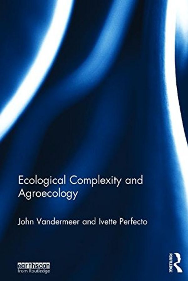Cover Art for 9781138231962, Ecological Complexity and Agroecology by John Vandermeer, Ivette Perfecto