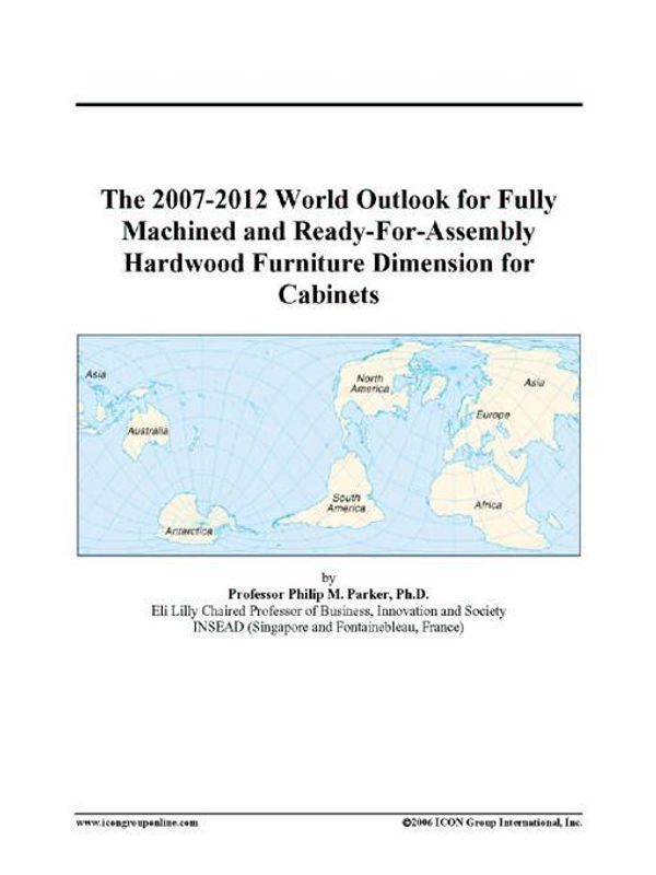 Cover Art for 9780497332297, The 2007-2012 World Outlook for Fully Machined and Ready-For-Assembly Hardwood Furniture Dimension for Cabinets by Unknown
