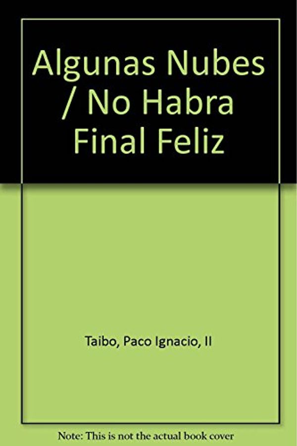Cover Art for 9789706909657, Algunas Nubes / No Habra Final Feliz (Spanish Edition) by Paco Ignacio Taibo