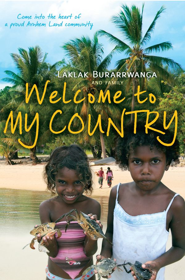 Cover Art for 9781743313961, Welcome to My Country by Laklak Burarrwanga, Dr Sarah Wright, Dr Sandie Suchet-Pearson and Dr Kate Lloyd