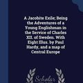 Cover Art for 9781340000332, A Jacobite Exile; Being the Adventures of a Young Englishman in the Service of Charles XII. of Sweden. with Eight Illus. by Paul Hardy, and a Map of Central Europe by G a 1832-1902 Henty