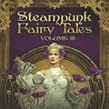 Cover Art for 9781977709387, Steampunk Fairy Tales Volume III: Volume 3 by Leslie Allen, Daniel K. Lind, Jamie Foley, Allison Latzko, Mia Urick