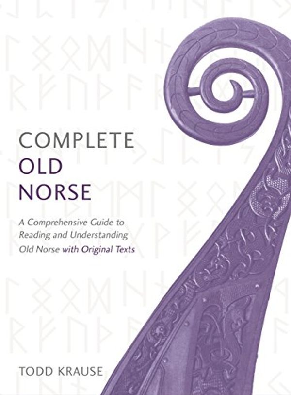 Cover Art for B076H4FNR1, Complete Old Norse: A Comprehensive Guide to Reading and Understanding Old Norse, with Original Texts by Todd Krause
