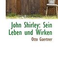Cover Art for 9781113021427, John Shirley: Sein Leben Und Wirken by Otto Gaertner