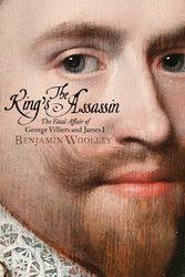 Cover Art for 9781509837069, The King's Assassin: The Fatal Affair of George Villiers and James I by Benjamin Woolley