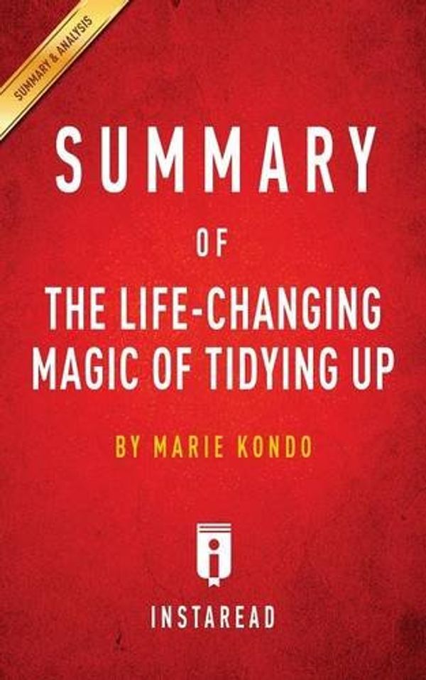 Cover Art for 9781945272332, Summary of The Life-Changing Magic of Tidying Up: by Marie Kondo | Includes Analysis by Instaread Summaries