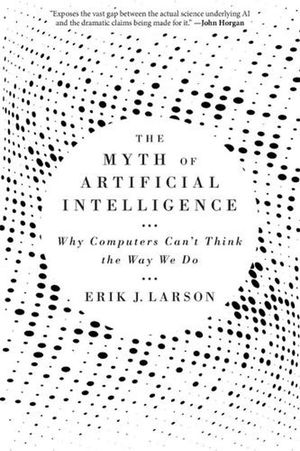 Cover Art for 9780674278660, The Myth of Artificial Intelligence: Why Computers Can't Think the Way We Do by Erik J. Larson