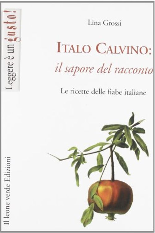 Cover Art for 9788865800096, Italo Calvino: il sapore del racconto. Le ricette delle fiabe italiane by Lina Grossi
