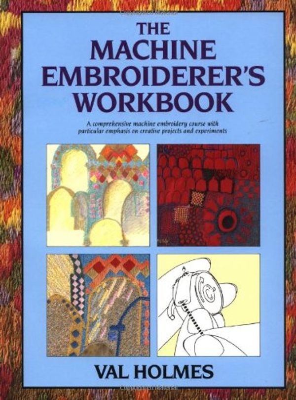Cover Art for 9780713479836, The Machine Embroiderer's Workbook by Val Holmes