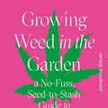 Cover Art for B07WG32CN7, Growing Weed in the Garden: A No-Fuss, Seed-to-Stash Guide to Outdoor Cannabis Cultivation: A No-Fuss Seed-to-Stash Guide to Outdoor Cannabis by Johanna Silver