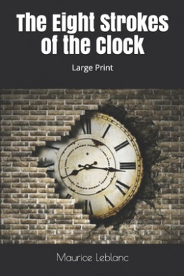 Cover Art for 9781652226567, The Eight Strokes of the Clock by Maurice Leblanc