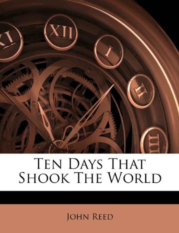 Cover Art for 9781286130858, Ten Days That Shook the World by John Reed