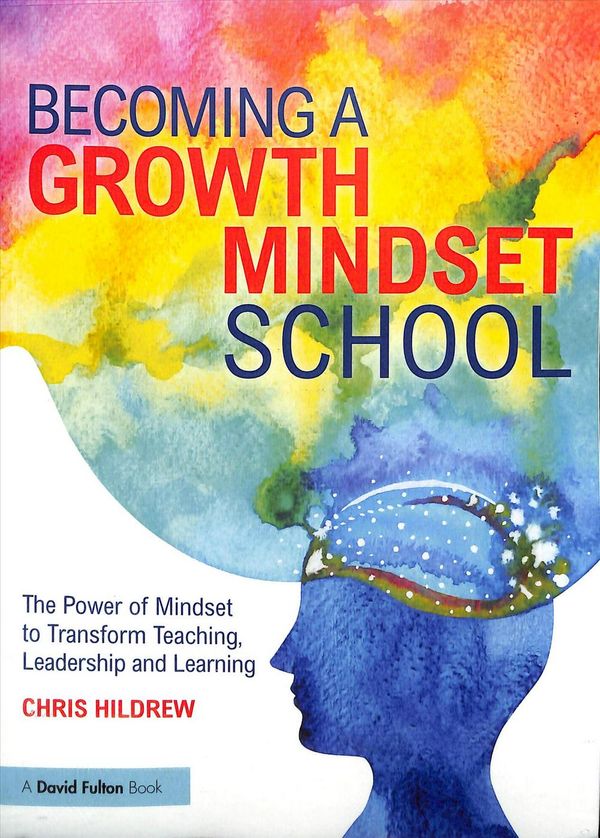 Cover Art for 9781138895508, Becoming a Growth Mindset SchoolThe power of mindset to transform teaching, lea... by Chris Hildrew