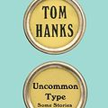 Cover Art for 9780525520856, Uncommon Type: Some Stories by Tom Hanks