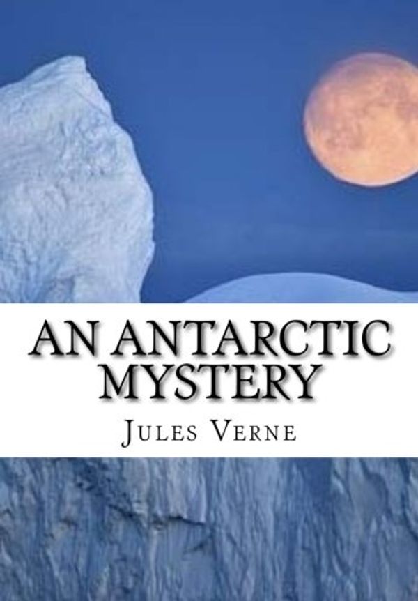 Cover Art for 9781519195906, An Antarctic Mystery by Verne Jules