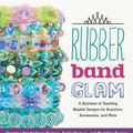 Cover Art for 9781627883450, Rubber Band GlamA Rainbow of Dazzling Beaded Designs for Bracel... by Christina Friedrichsen-Truman,Emily Truman