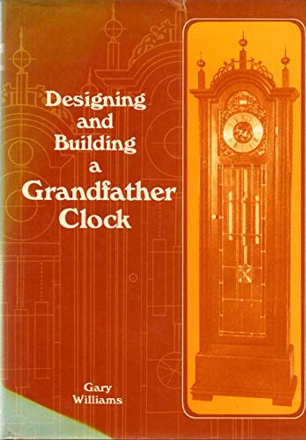 Cover Art for 9780498022098, Designing and Building a Grandfather Clock by Gary Williams