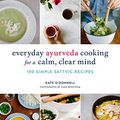 Cover Art for B076NQNXY7, Everyday Ayurveda Cooking for a Calm, Clear Mind: 100 Simple Sattvic Recipes by O'Donnell, Kate