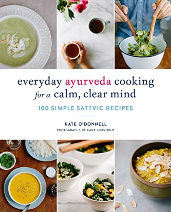 Cover Art for B076NQNXY7, Everyday Ayurveda Cooking for a Calm, Clear Mind: 100 Simple Sattvic Recipes by O'Donnell, Kate