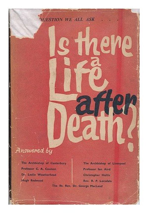 Cover Art for B00BN15JZQ, Is there a life after death? / Contributors: The Archbishop of Canterbury, C. A. Coulson, Leslie Weatherhead, Hugh Redwood, The Archbishop of Liverpool, Ian Aird, Christopher Hollis, R. P. Lonsdale, George MacLeod ; illustrated by Geoffrey Venables by Unknown