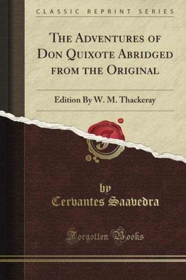 Cover Art for B00942QXTC, The Adventures of Don Quixote Abridged from the Original: Edition By W. M. Thackeray (Classic Reprint) by Cervantes Saavedra