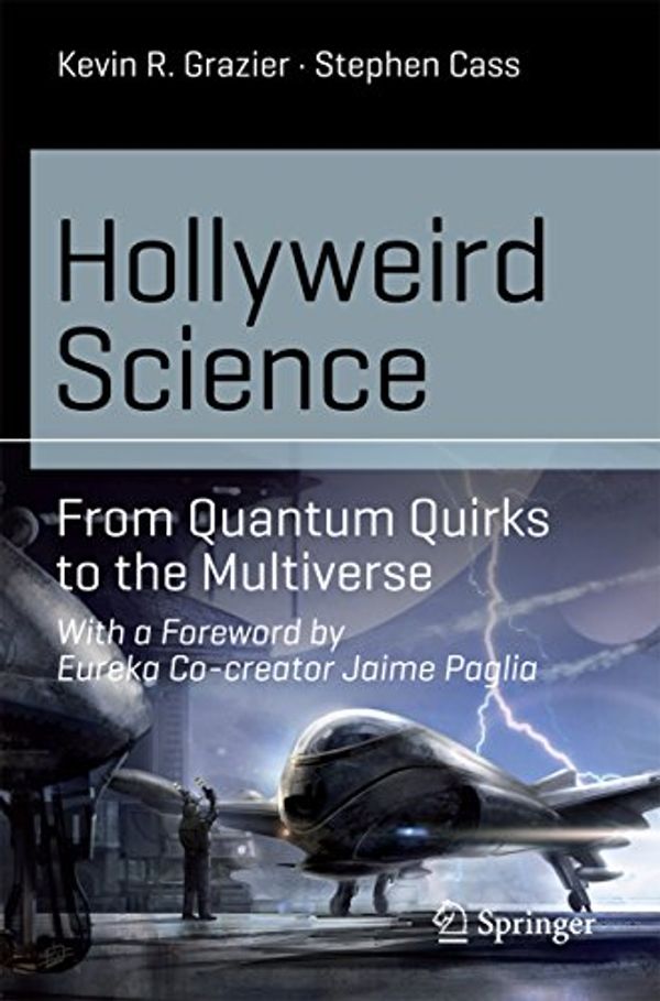 Cover Art for B012RGEYY2, Hollyweird Science: From Quantum Quirks to the Multiverse (Science and Fiction) by Kevin R. Grazier, Stephen Cass