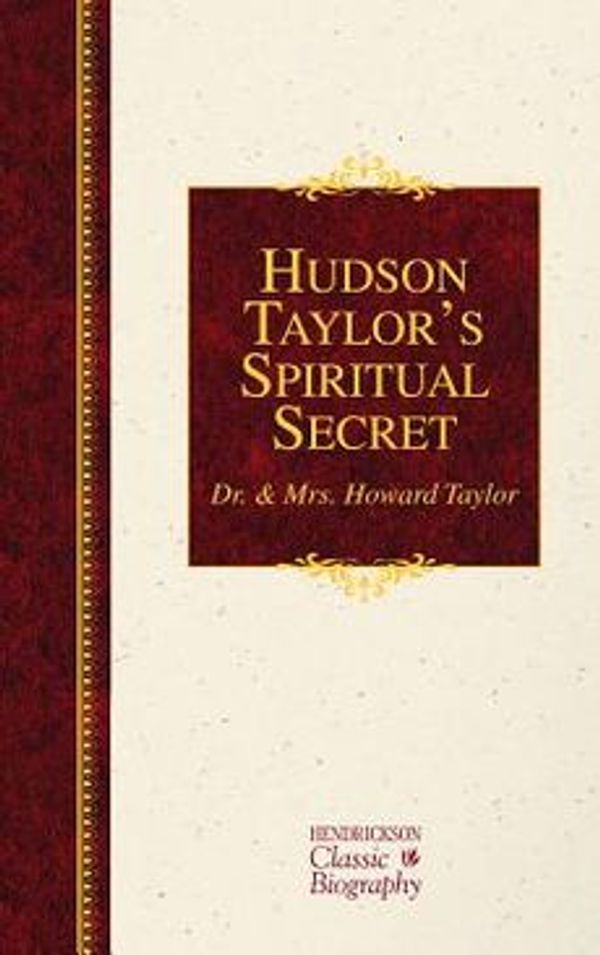 Cover Art for 9781619700710, Hudson Taylor's Spiritual Secret (Hendrickson Classic Biographies) by Dr &. Mrs Howard Taylor