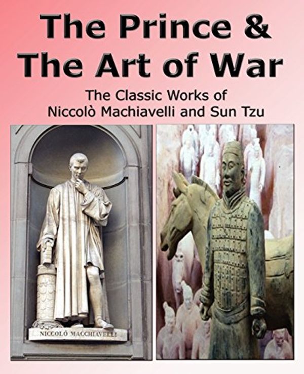 Cover Art for 9780978868178, The Prince & The Art of War - The Classic Works of Niccolo Machiavelli and Sun Tzu by Niccolò Machiavelli, Sun Tzu