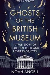 Cover Art for 9781800961340, Ghosts of the British Museum: A True Story of Colonial Loot and Restless Objects by Noah Angell