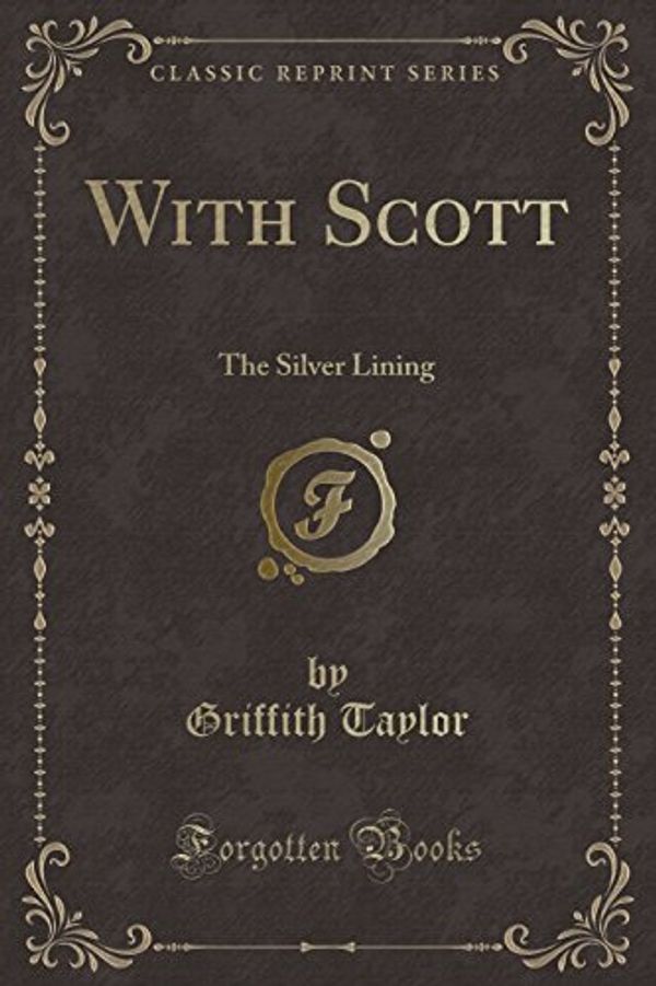 Cover Art for 9781333859053, With Scott: The Silver Lining (Classic Reprint) by Griffith Taylor